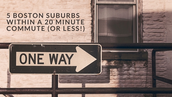 5 Boston Suburbs Within a 20 Minute Commute (or Less!)