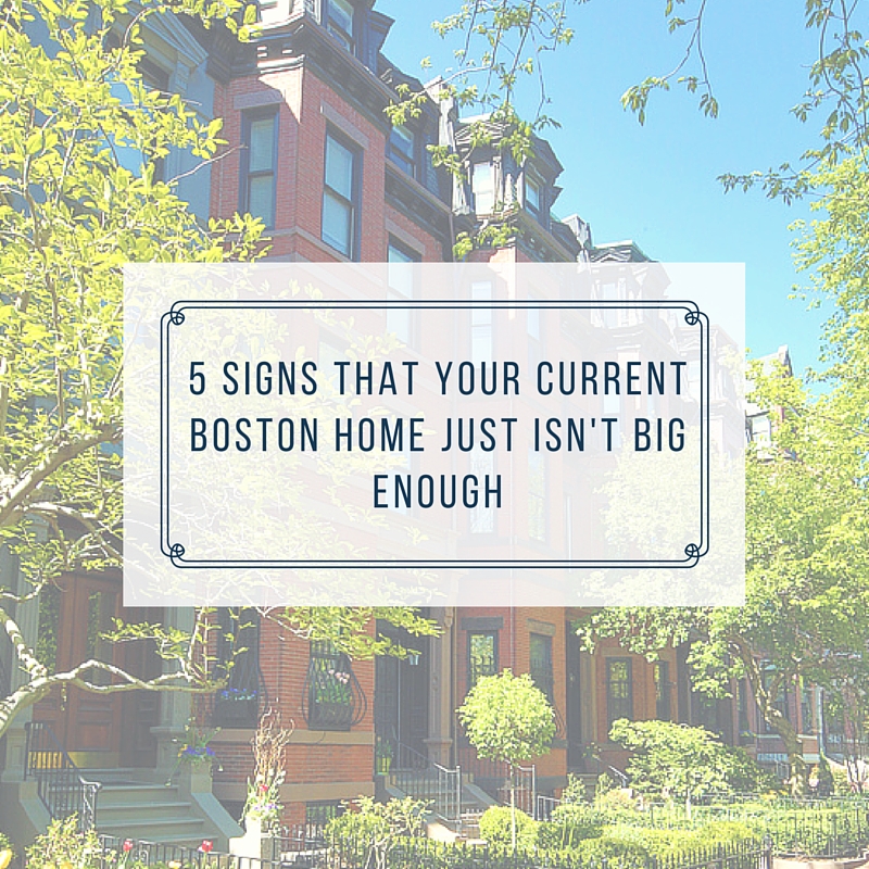 5 Signs That Your Current Boston Home Just Isn’t Big Enough
