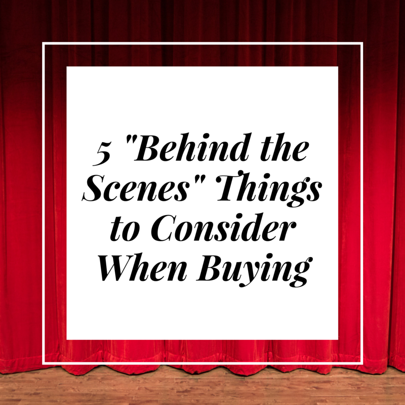 5 “Behind the Scenes” Things to Consider When Buying