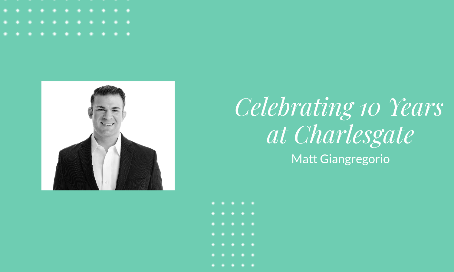 Agent Matt Giangregorio Celebrates 10 Years at CHARLESGATE