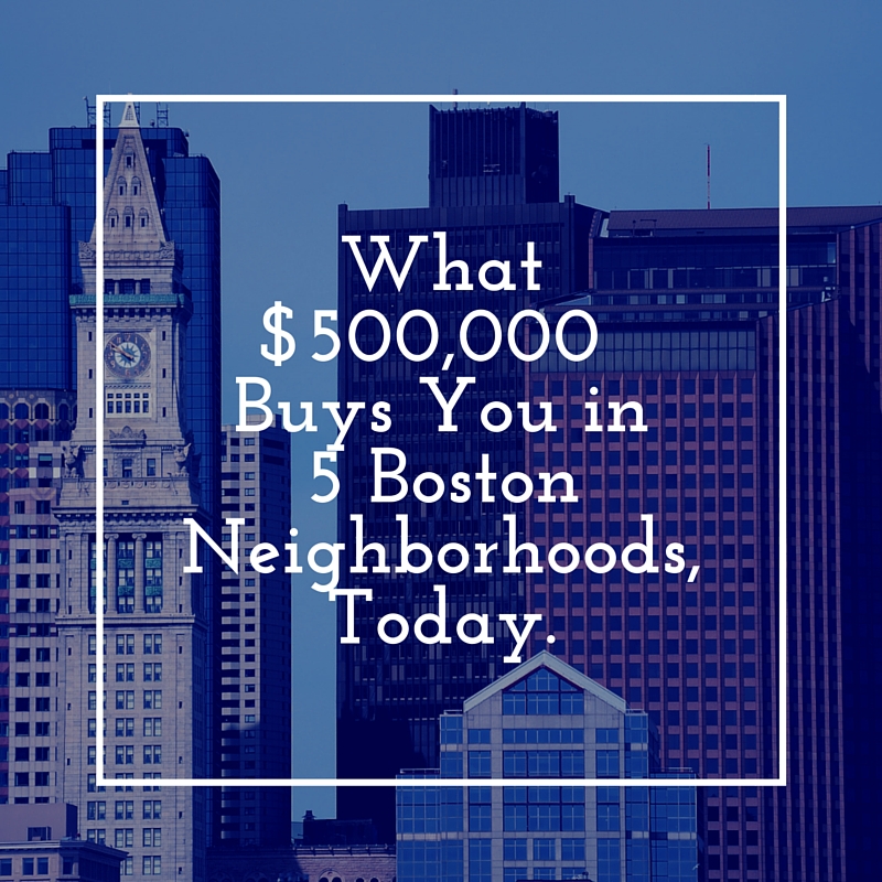What $500K Buys You in 5 Boston Neighborhoods, Today.