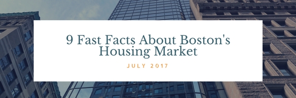 9 Fast Facts About Boston’s Housing Market [July 2017]